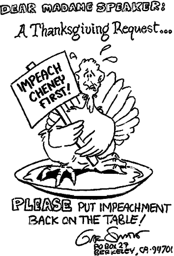 Gar Smith's Thanksgiving Request: Madame Speaker: Impeach Cheney First and put Impeachment Back on the Table