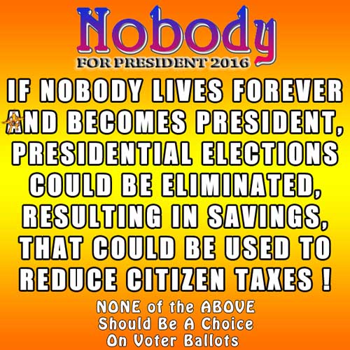 If Nobody lives forever and becomes president, presidential elections could be eliminated, resulting in savings, that could be used to reduce citizen taxes !