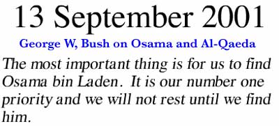 September 13, 2001 ~ The most important thing is for us to find Osama bin Laden. It is our number one priority and we will not rest until we find him.