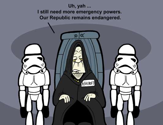Ashcroft, as the dark lord, says, Uh, yah ... I still need more emergency powers. Our Republic remains endangered.