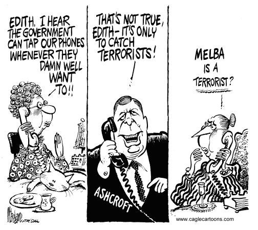 Melba says, Edith, I hear the Government can tap our phones whenever they damn well want to!!! ~ Ashcroft who is illegally listening to the conversation says, That's not true, Edith-It's only to catch terrorists! ~ Edith questions by asking, Melba is a terrorist?