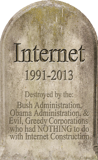 Internet Tombstone 1991-2013 ~ Destroyed by the: Bush Administration, Obama Administration, and Evil, Greedy Corporations who had NOTHING to do with Internet Construction ~ Open 100 OLDEST REGISTERED .COM DOMAINS, where one will discover #84 was in our basement