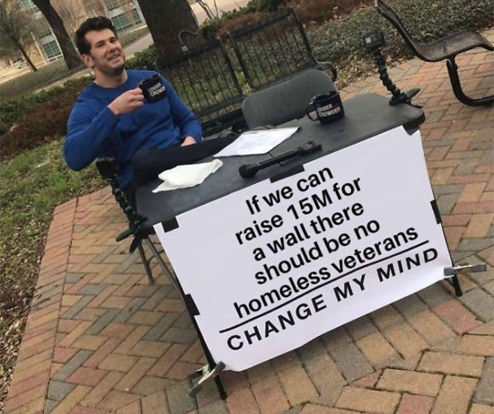 If we can raise 15M for a wall there should be no homeless veterans  -  CHANGE MY MIND