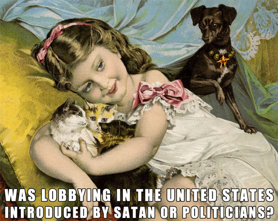 WAS LOBBYING IN THE UNITED STATES INTRODUCED BY SATAN OR POLITICIANS? ~ NOBODY SAYS LOBBYING IS A LEGAL FORM OF POLITICAL BRIBERY OR EXTORTION! ~ NONE of the ABOVE should be a valid choice on voter ballots and Nobody should be President 2020!
