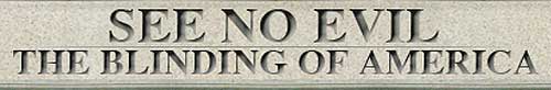 SEE NO EVIL ~ THE BLINDING OF AMERICA at nonesoblind.org