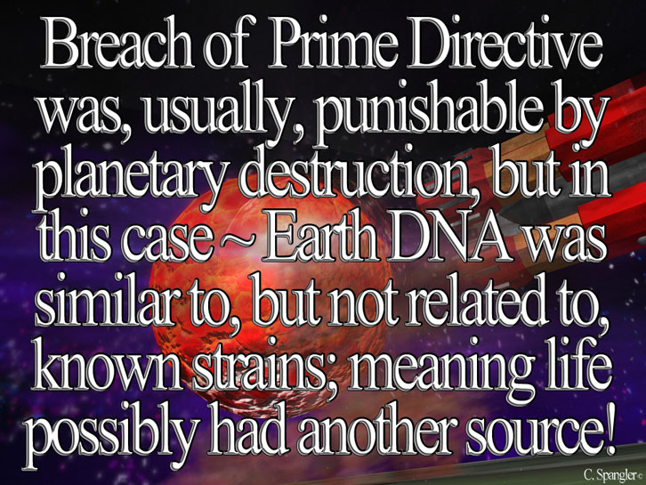 Breach of Prime Directive was, usually, punishable by planetary destruction, but in this case ~ Earth DNA was similar to, but not related to, known strains; meaning life possibly had another source!