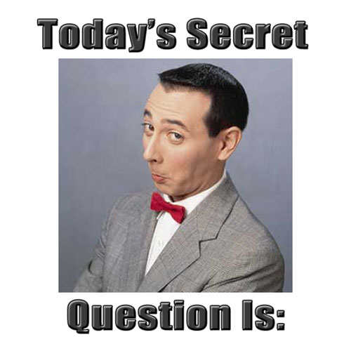 The delightful Paul Reubens as Pee-wee Herman saying, Today's Secret Question is