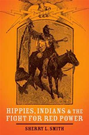 Hippies, Indians, and the Fight for Red Power by Sherry L. Smith