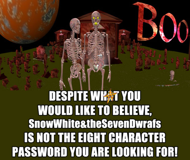 Despite what you would like to believe, SnowWhite&theSevenDwrafs is not the eight character password you are looking for!
