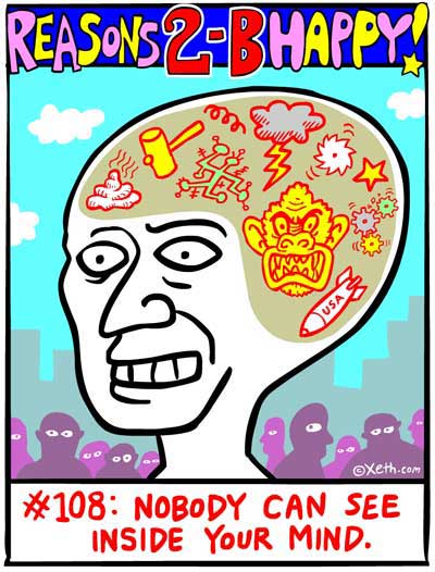 Reasons 2-B Happy by Xeth #108: NOBODY CAN SEE INSIDE YOUR MIND